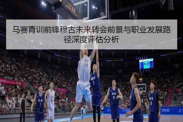 马赛青训前锋穆古未来转会前景与职业发展路径深度评估分析